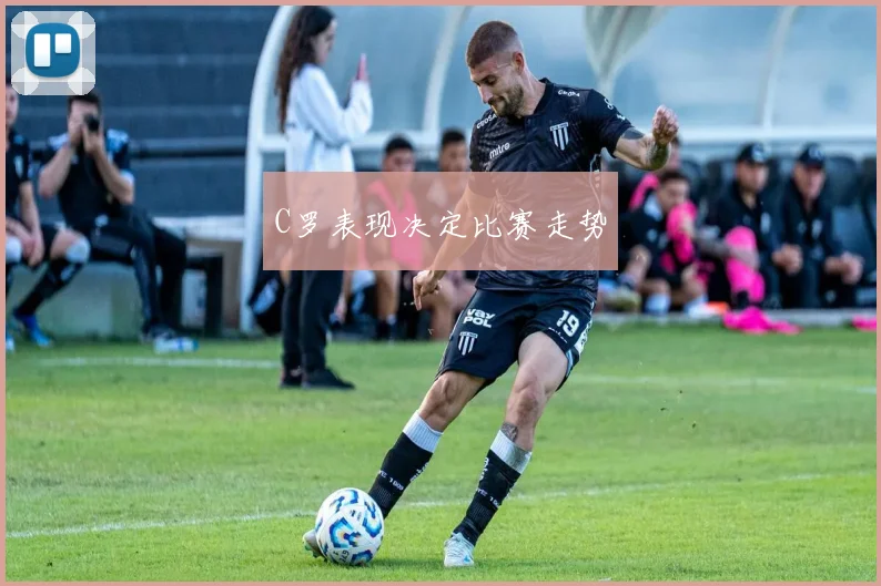 C罗表现决定比赛走势