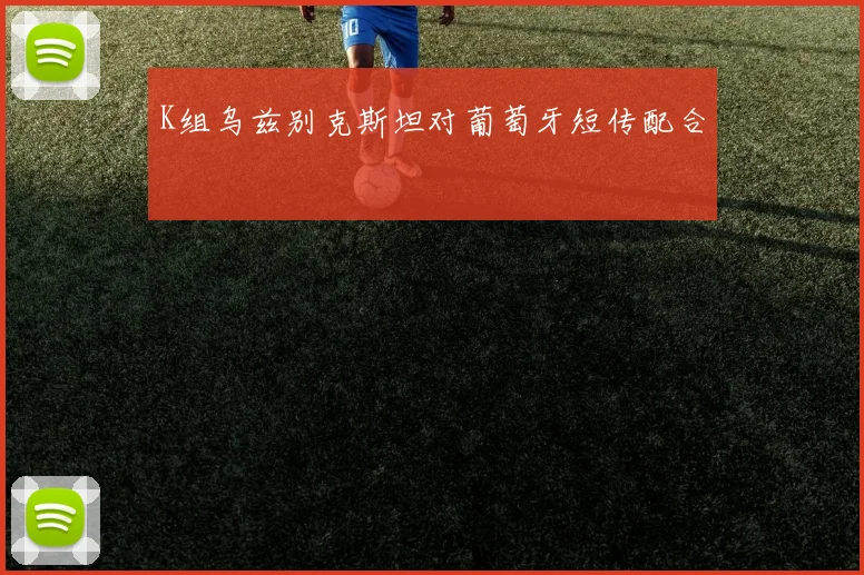 K组乌兹别克斯坦对葡萄牙短传配合