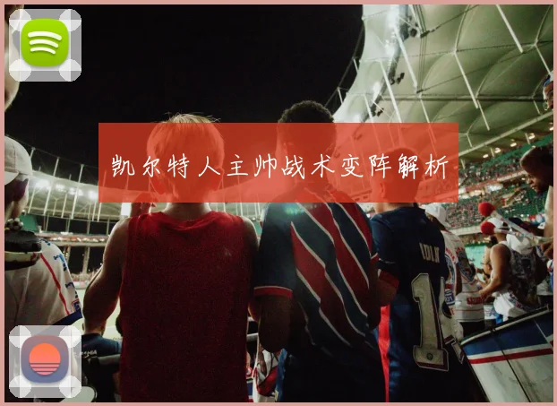凯尔特人主帅战术变阵解析
