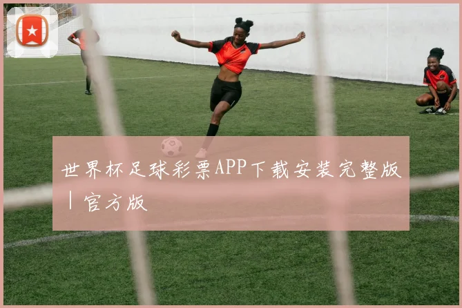 世界杯足球彩票APP下载安装完整版｜官方版