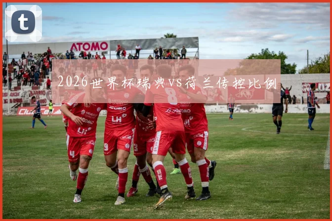 2026世界杯瑞典vs荷兰传控比例