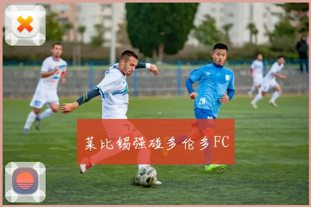 莱比锡强碰多伦多FC