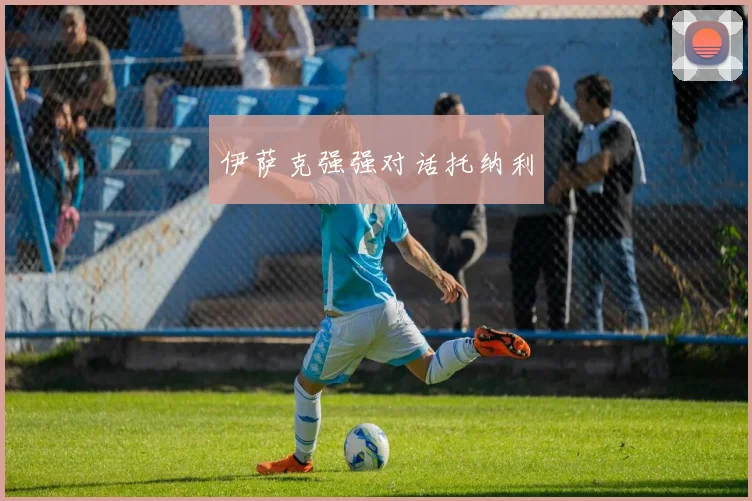 伊萨克强强对话托纳利