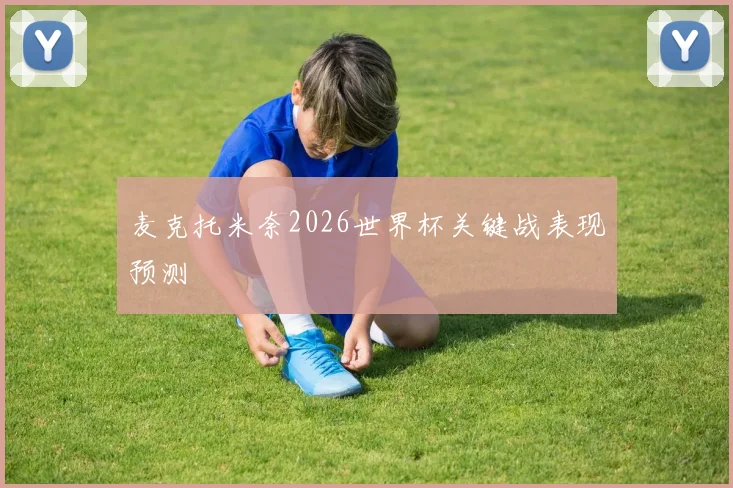 麦克托米奈2026世界杯关键战表现预测