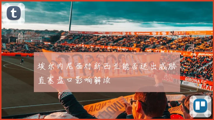 埃尔内尼面对新西兰能否送出威胁直塞盘口影响解读