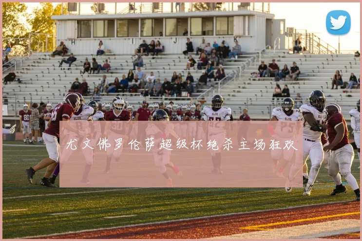 尤文佛罗伦萨超级杯绝杀主场狂欢