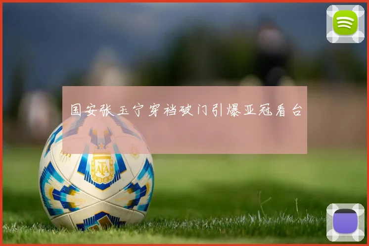 国安张玉宁穿裆破门引爆亚冠看台