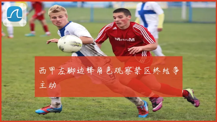 西甲左脚边锋角色观察禁区终结争主动