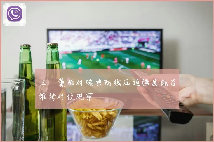 三笘薰面对瑞典防线压迫强度能否维持对位观察