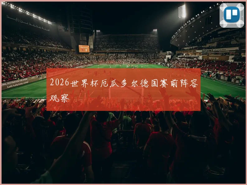 2026世界杯厄瓜多尔德国赛前阵容观察