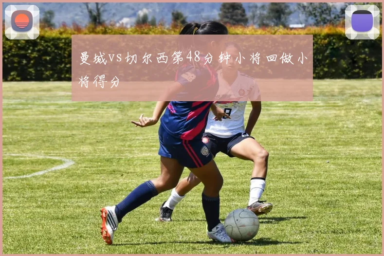 曼城vs切尔西第48分钟小将回做小将得分