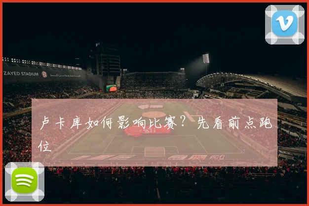 卢卡库如何影响比赛？先看前点跑位